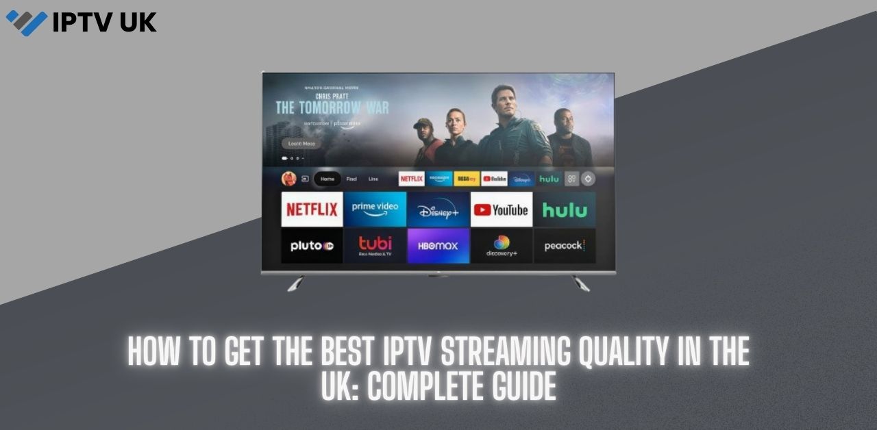 How to Get the Best IPTV Streaming Quality in the UK: Complete Guide