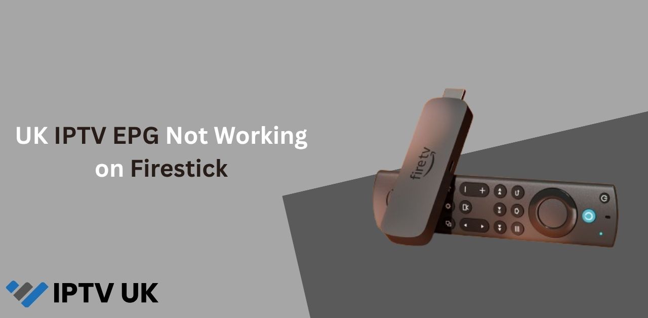 UK IPTV EPG Not Working on Firestick: Complete Troubleshooting Guide